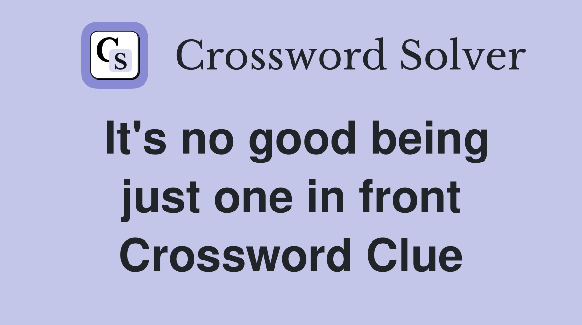 It's no good being just one in front Crossword Clue