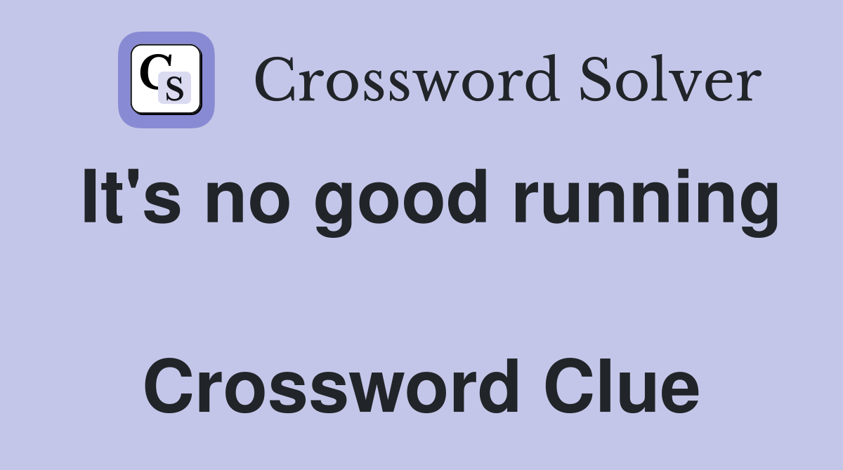It's no good running  Crossword Clue