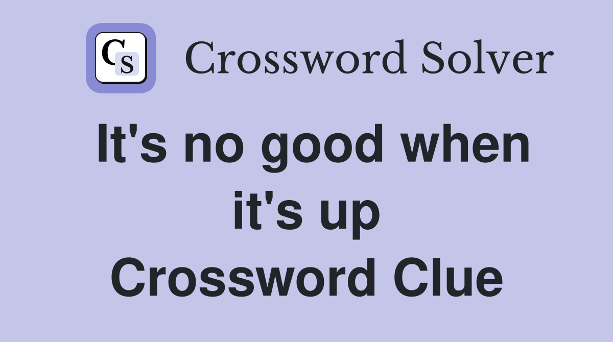 It's no good when it's up Crossword Clue