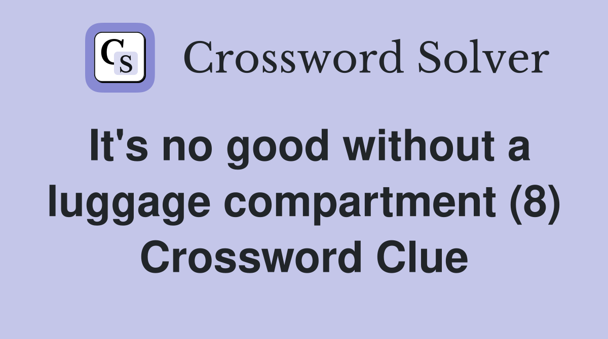It's no good without a luggage compartment (8) Crossword Clue