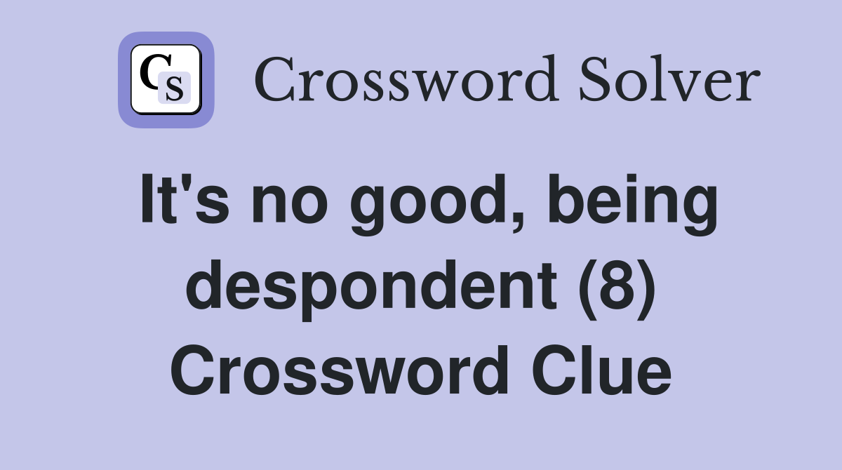 It's no good, being despondent (8) Crossword Clue