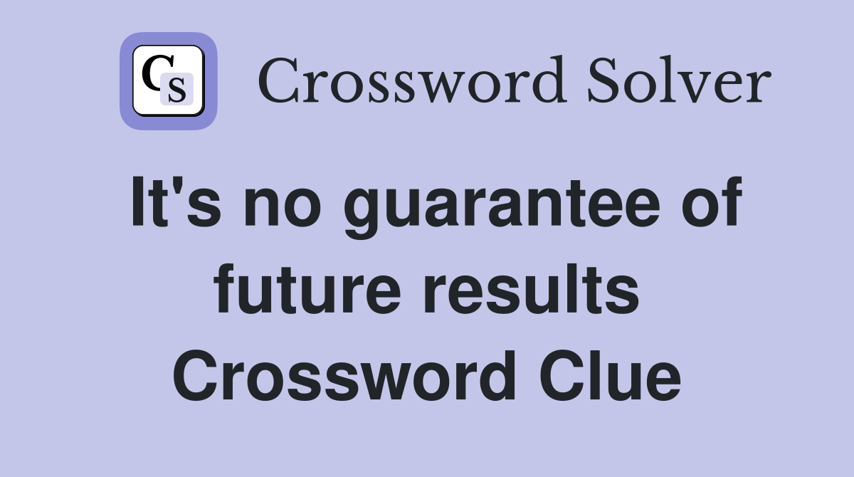 It's no guarantee of future results Crossword Clue