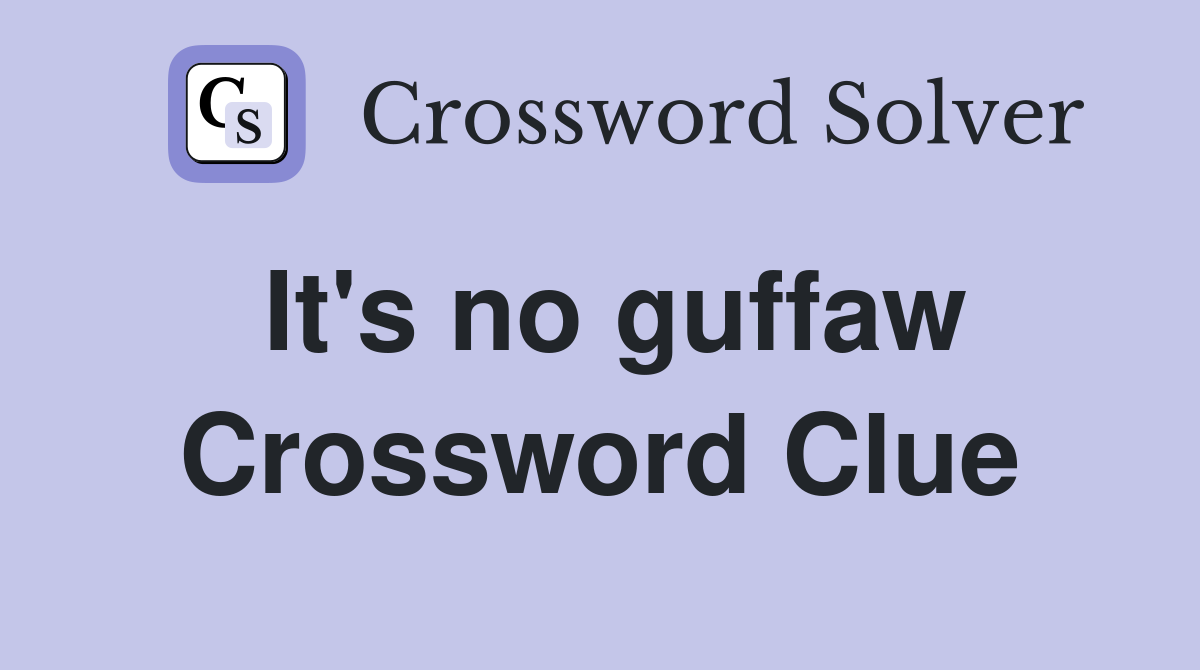 It's no guffaw Crossword Clue