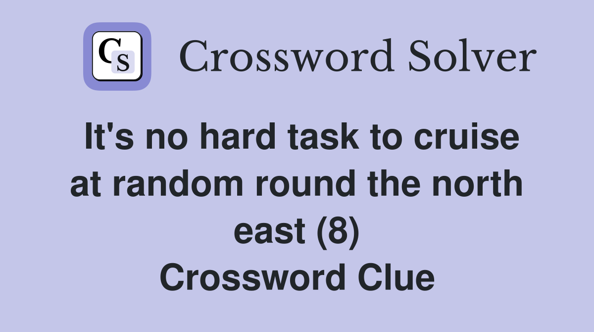 It's no hard task to cruise at random round the north east (8) Crossword Clue