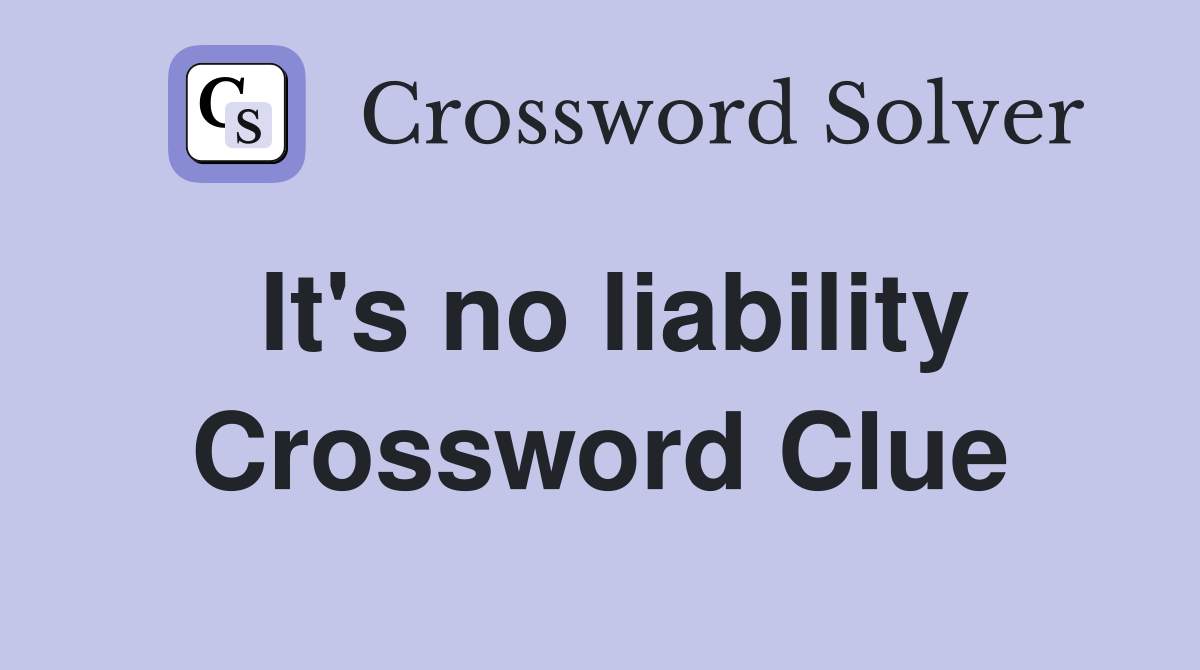 It's no liability Crossword Clue