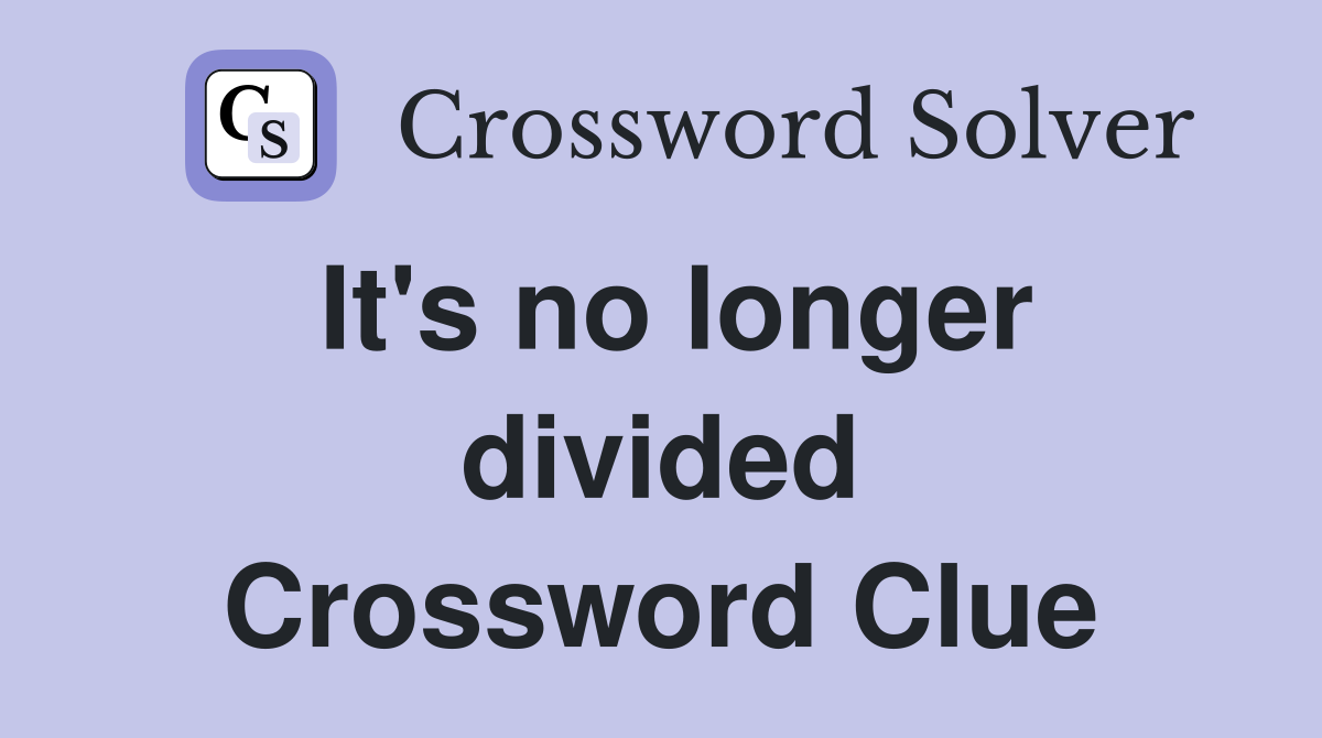 It's no longer divided Crossword Clue
