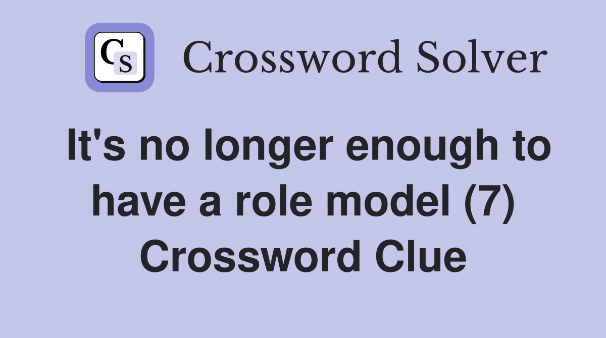 It's no longer enough to have a role model (7) Crossword Clue