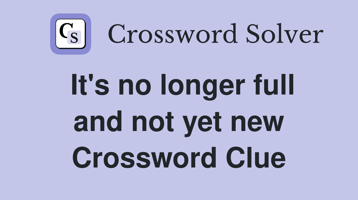It's no longer full and not yet new Crossword Clue