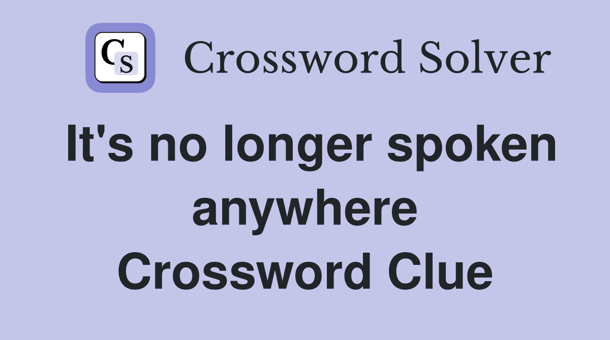 It's no longer spoken anywhere Crossword Clue