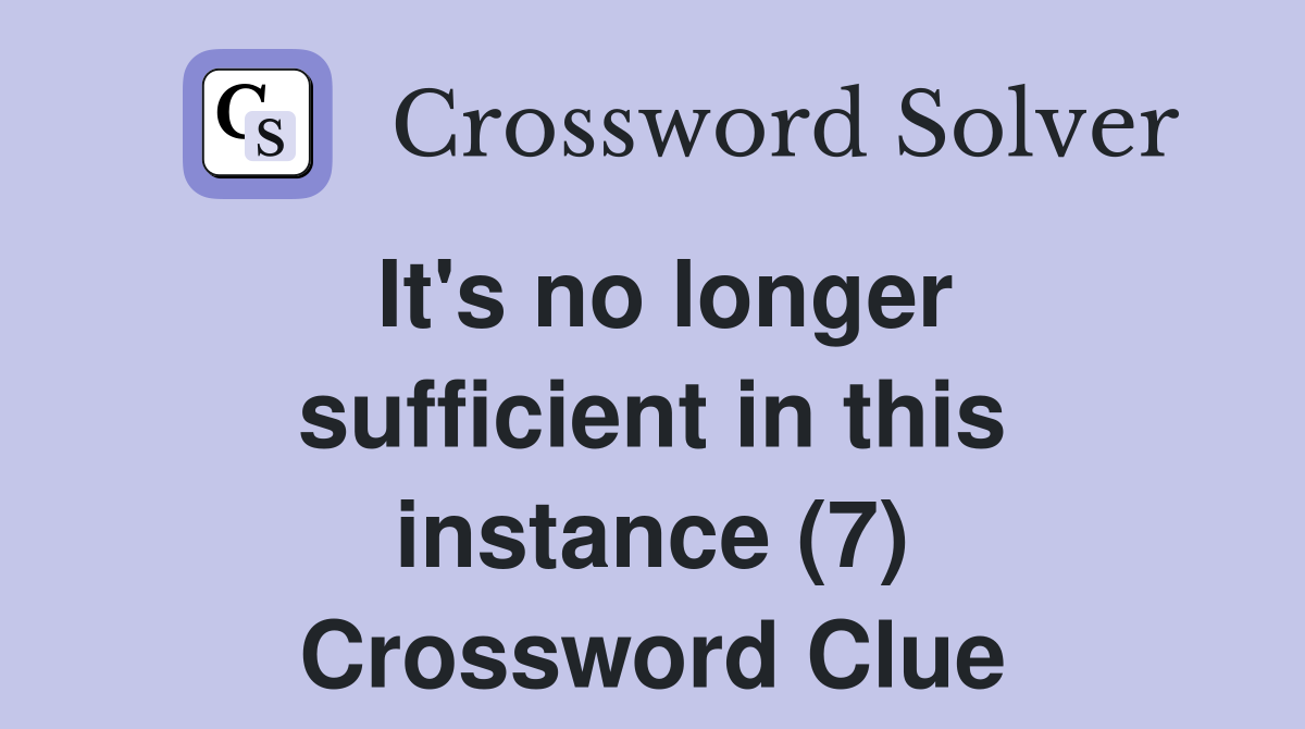 It's no longer sufficient in this instance (7) Crossword Clue