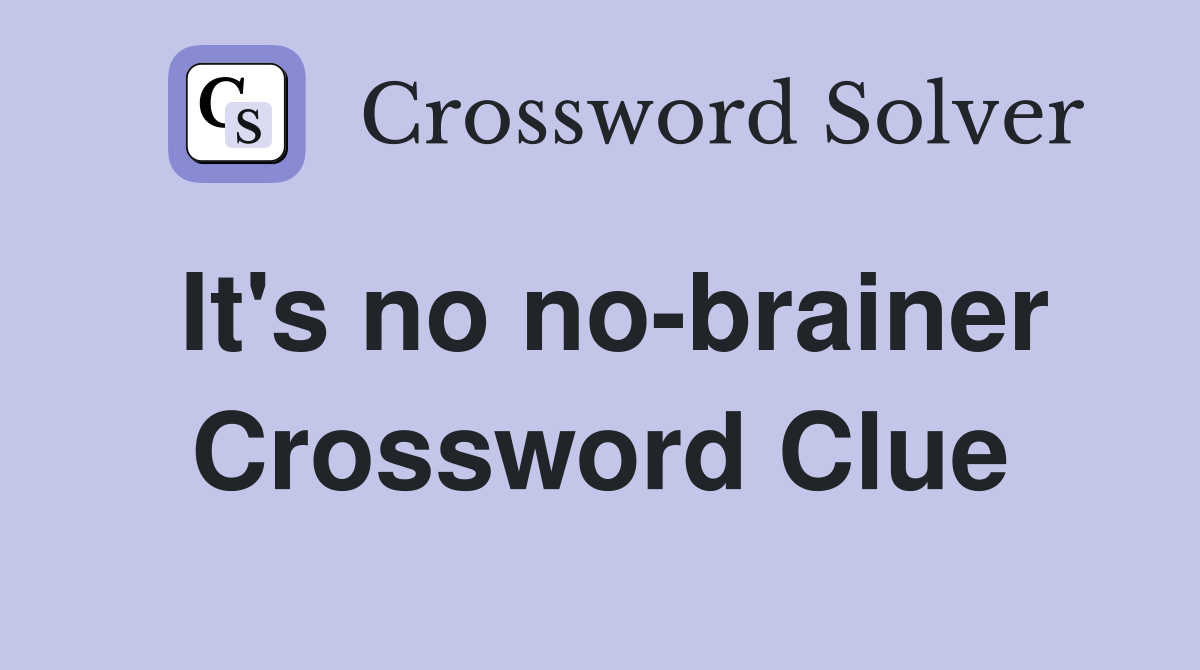 It's no no-brainer Crossword Clue