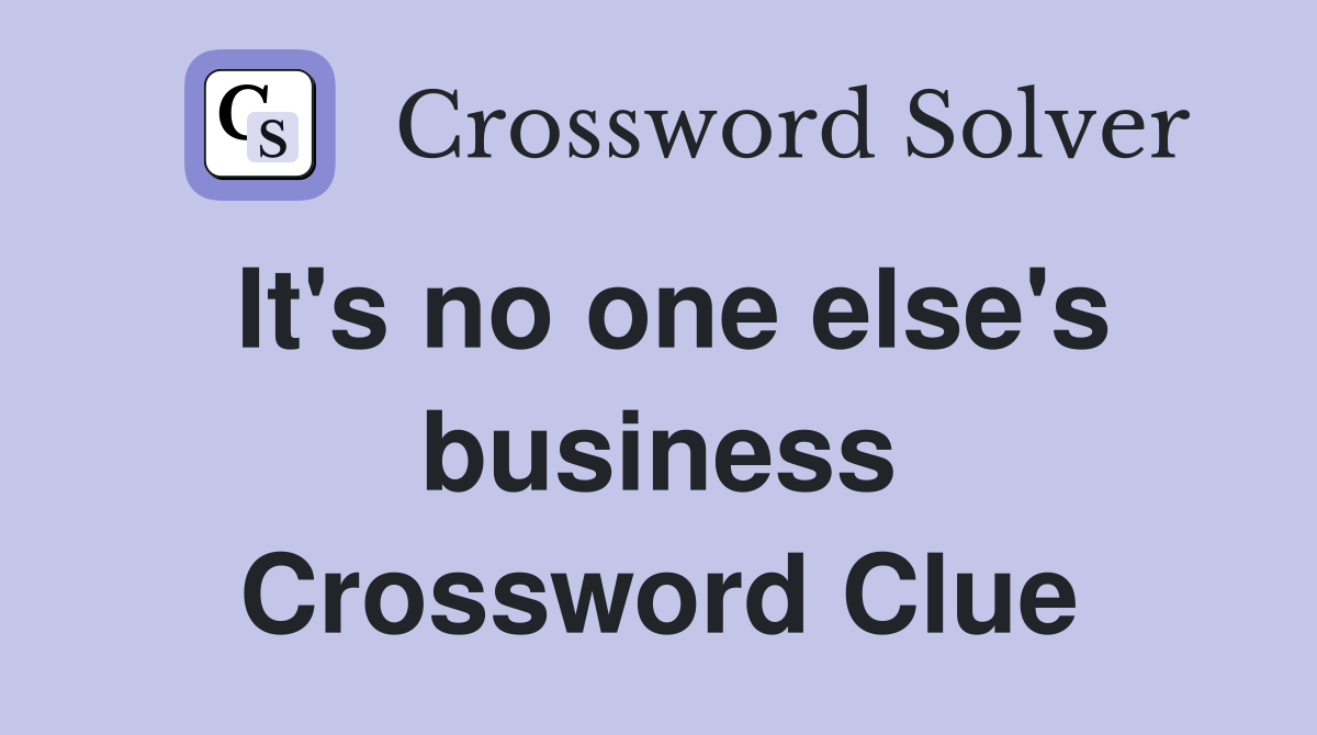 It's no one else's business Crossword Clue