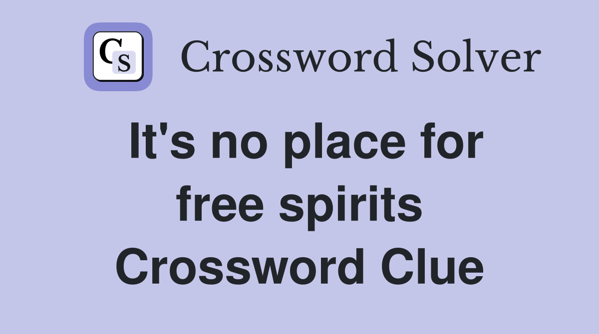 It's no place for free spirits Crossword Clue