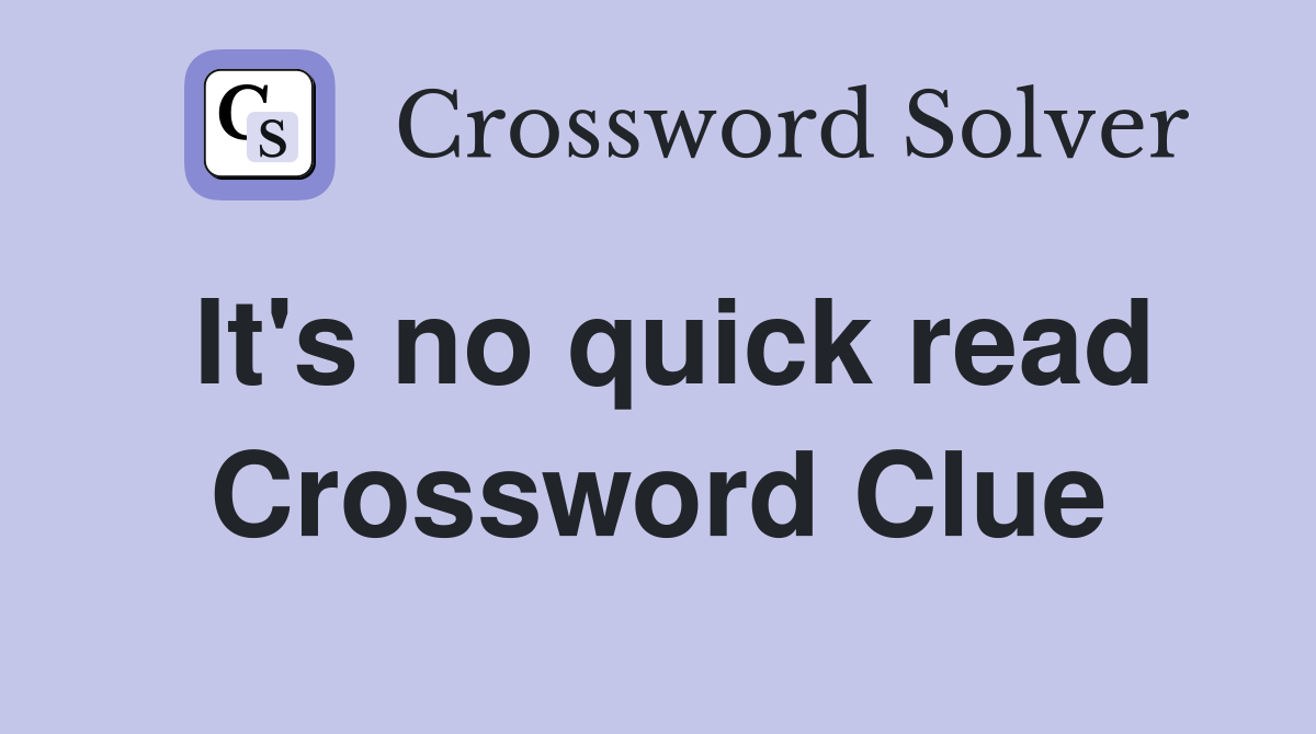 It's no quick read Crossword Clue