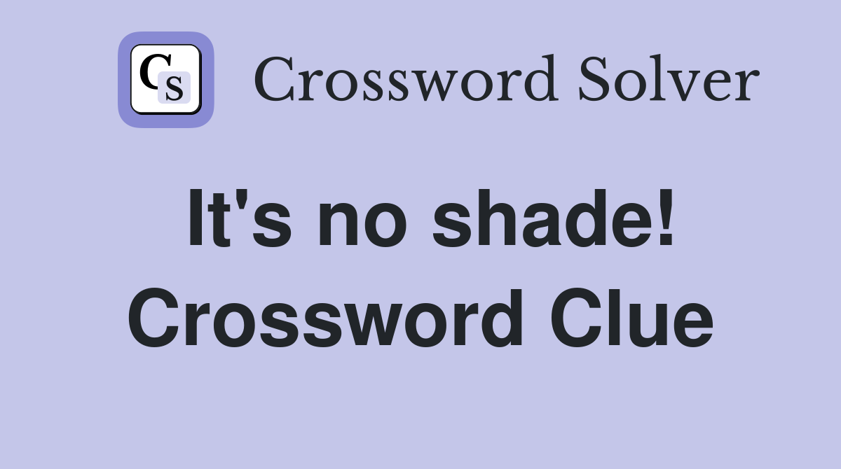It's no shade! Crossword Clue