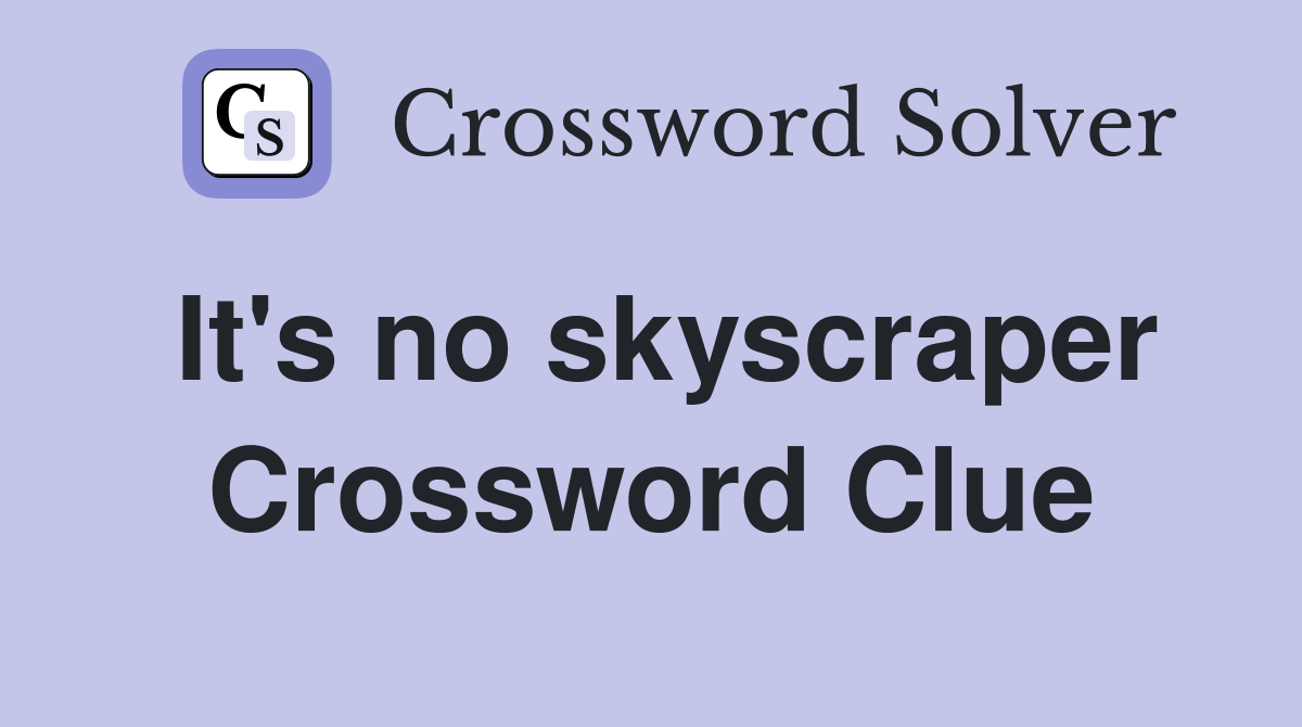 It's no skyscraper Crossword Clue