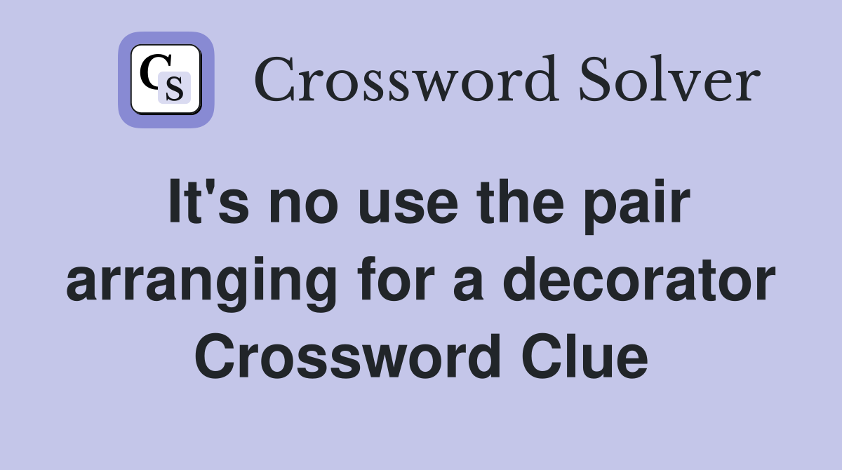 It's no use the pair arranging for a decorator Crossword Clue