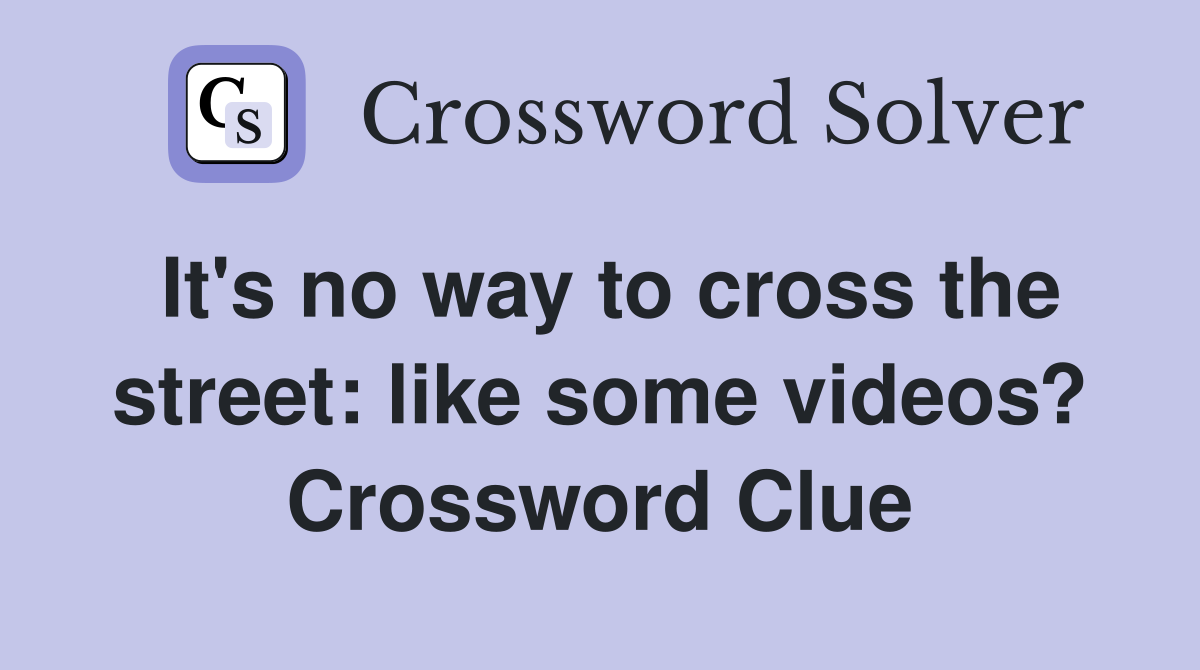 It's no way to cross the street: like some videos? Crossword Clue