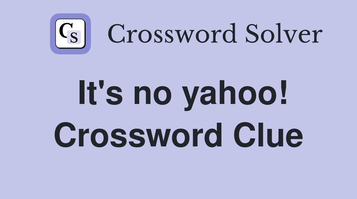 It's no yahoo! Crossword Clue