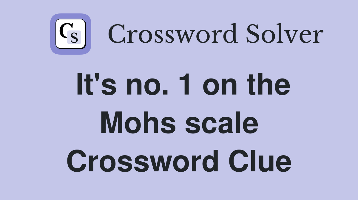 It's no. 1 on the Mohs scale Crossword Clue