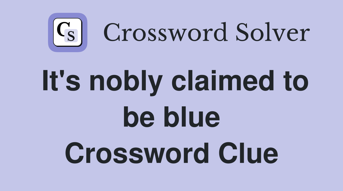 It's nobly claimed to be blue Crossword Clue