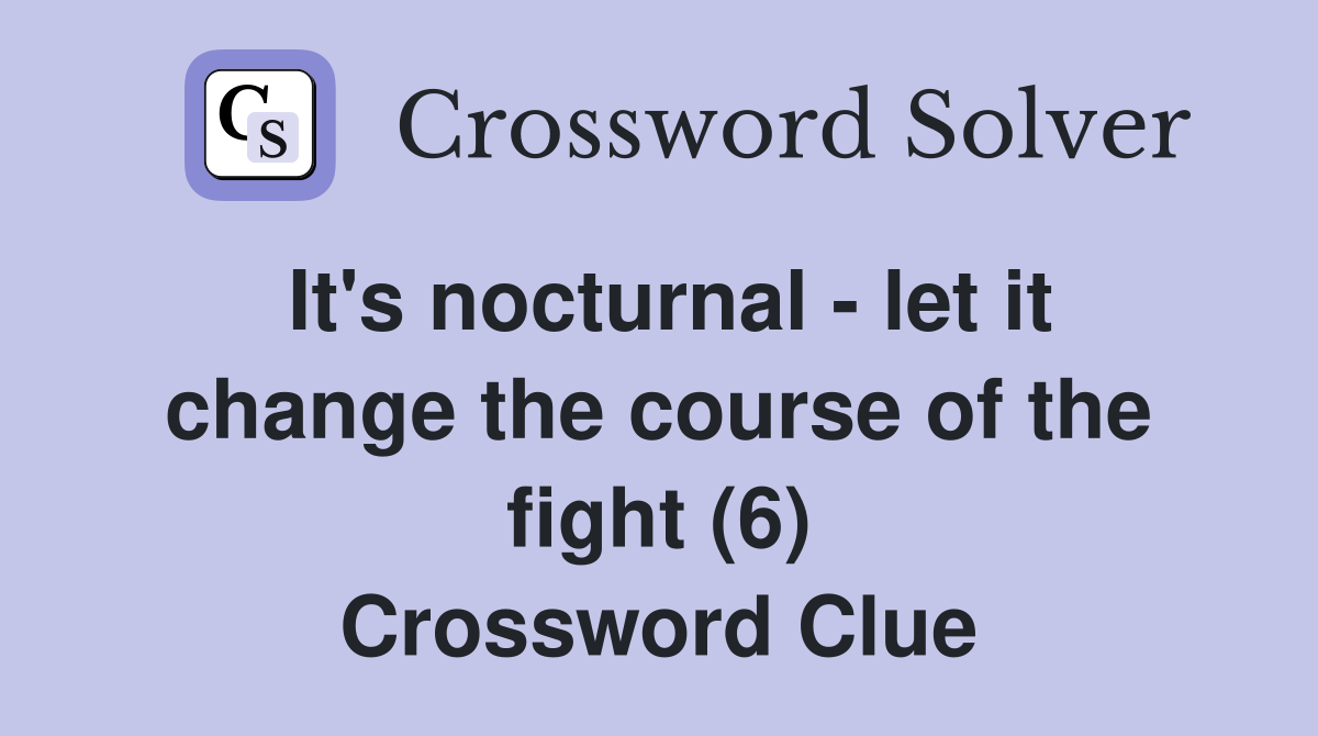 It's nocturnal - let it change the course of the fight (6) Crossword Clue