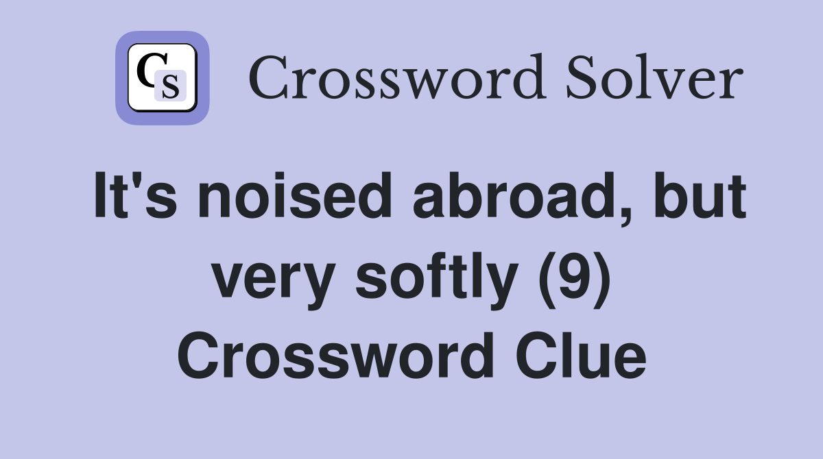 It's noised abroad, but very softly (9) Crossword Clue