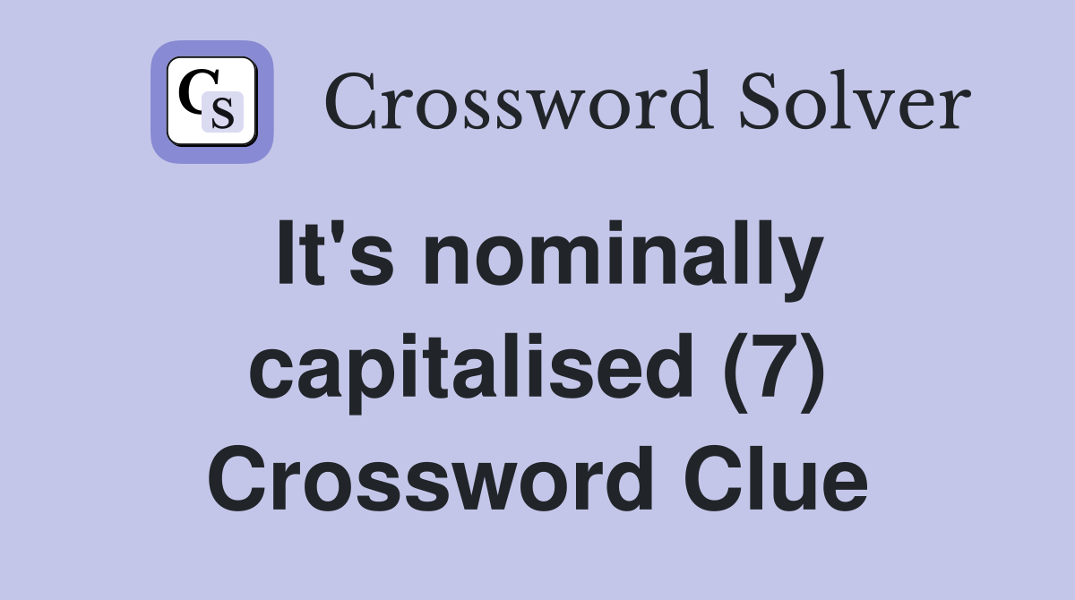 It's nominally capitalised (7) Crossword Clue