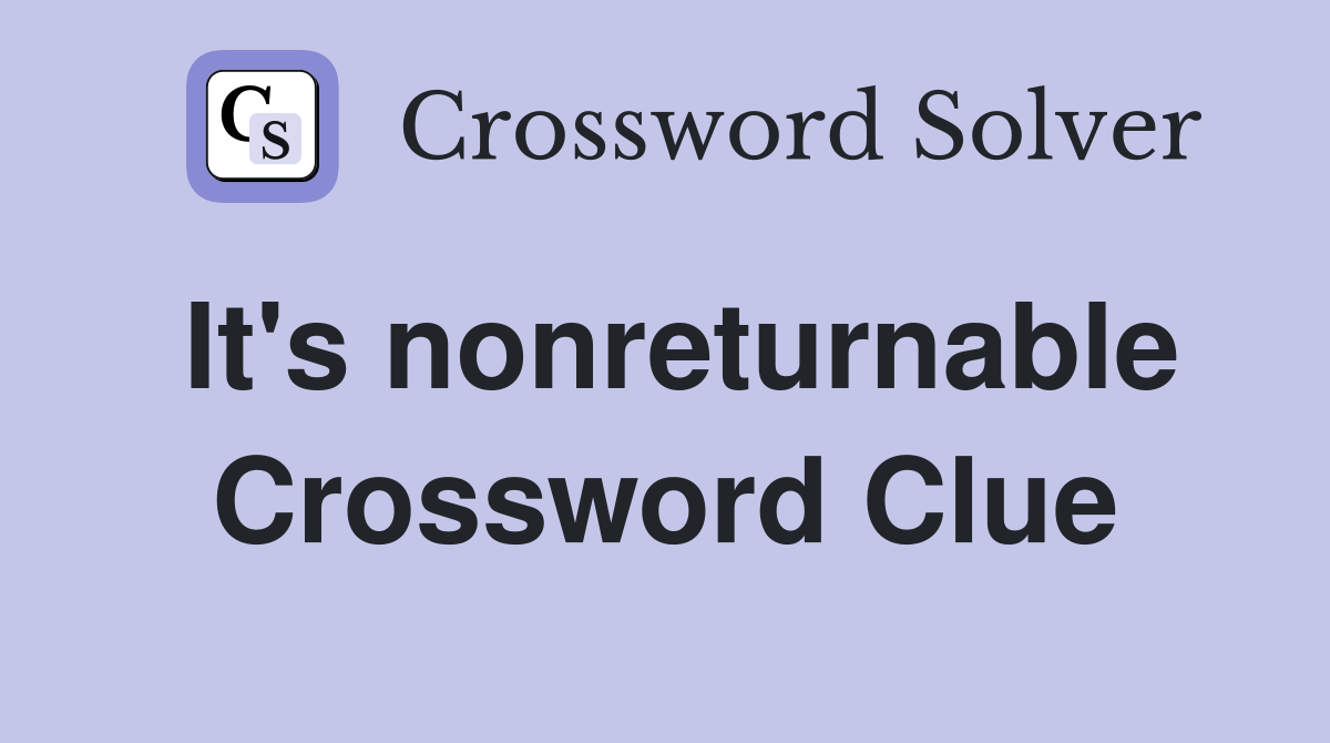 It's nonreturnable Crossword Clue