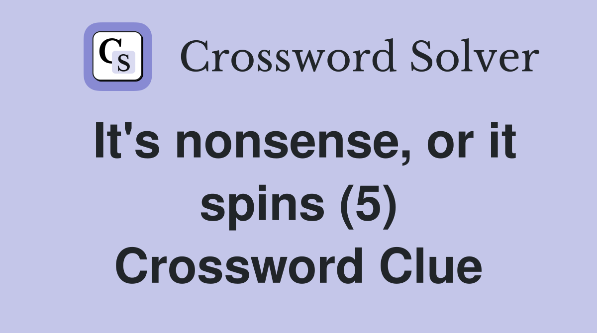 It's nonsense, or it spins (5) Crossword Clue