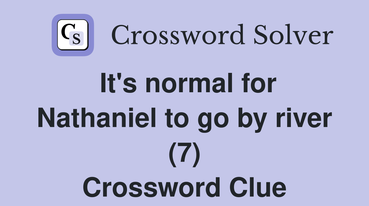 It's normal for Nathaniel to go by river (7) Crossword Clue