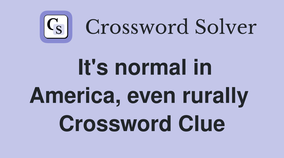 It's normal in America, even rurally  Crossword Clue