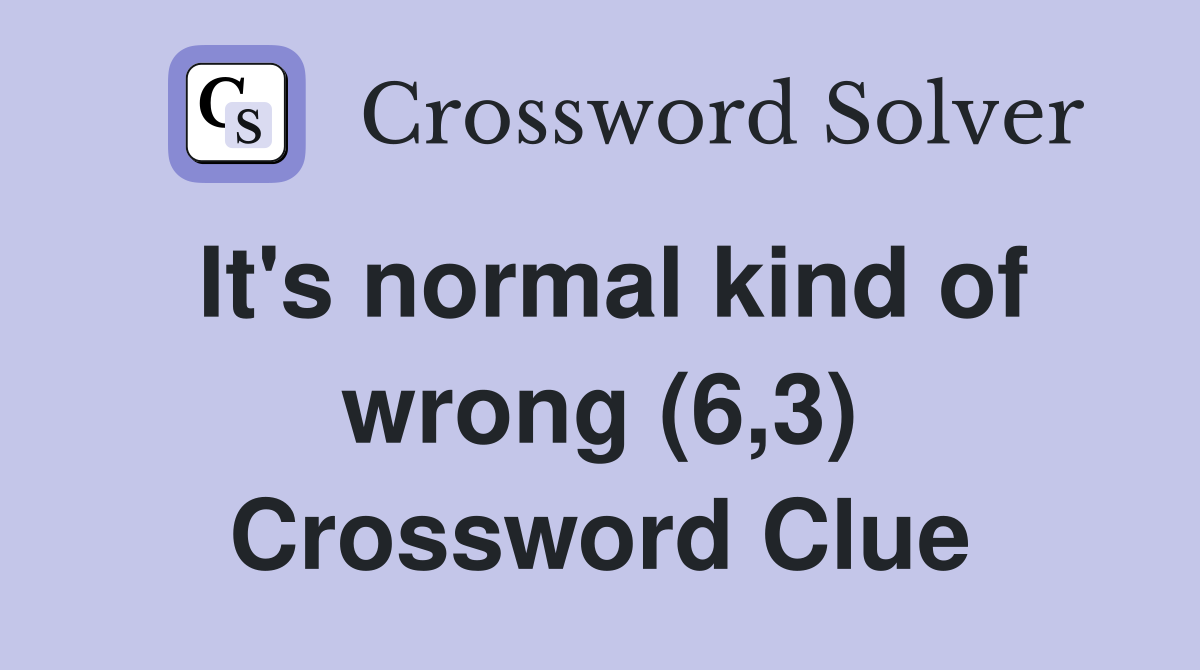 It's normal kind of wrong (6,3) Crossword Clue