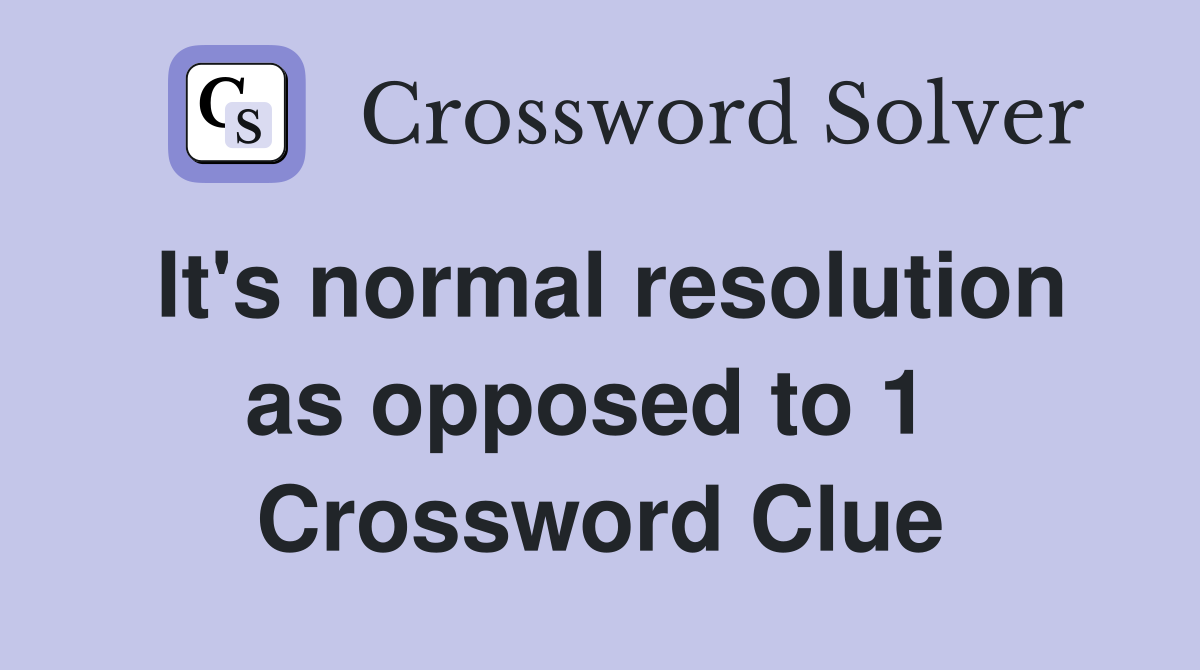 It's normal resolution as opposed to 1  Crossword Clue