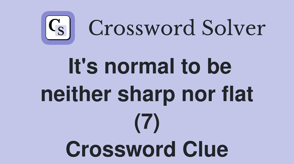 It's normal to be neither sharp nor flat (7) Crossword Clue