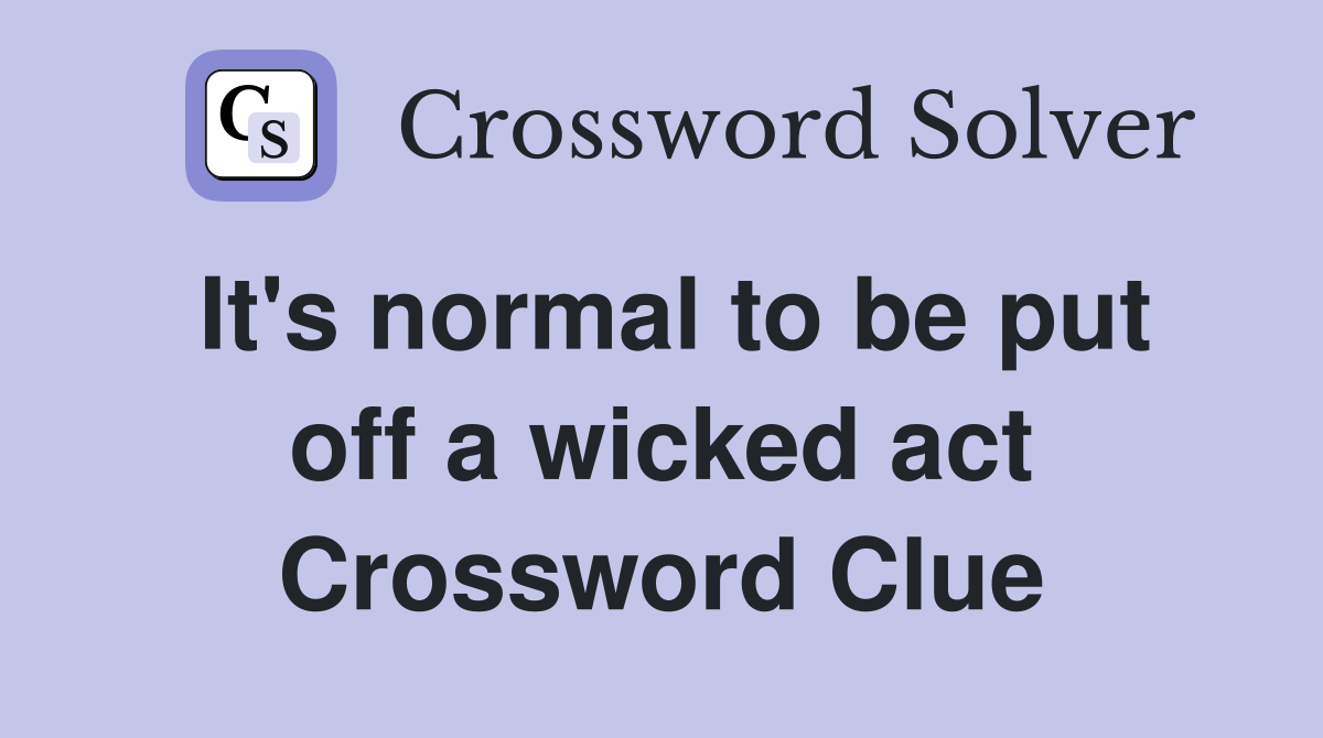 It's normal to be put off a wicked act Crossword Clue
