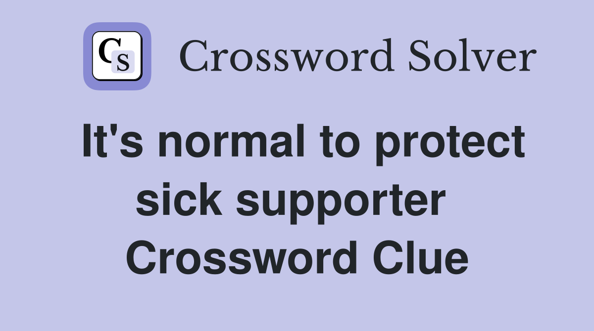 It's normal to protect sick supporter  Crossword Clue