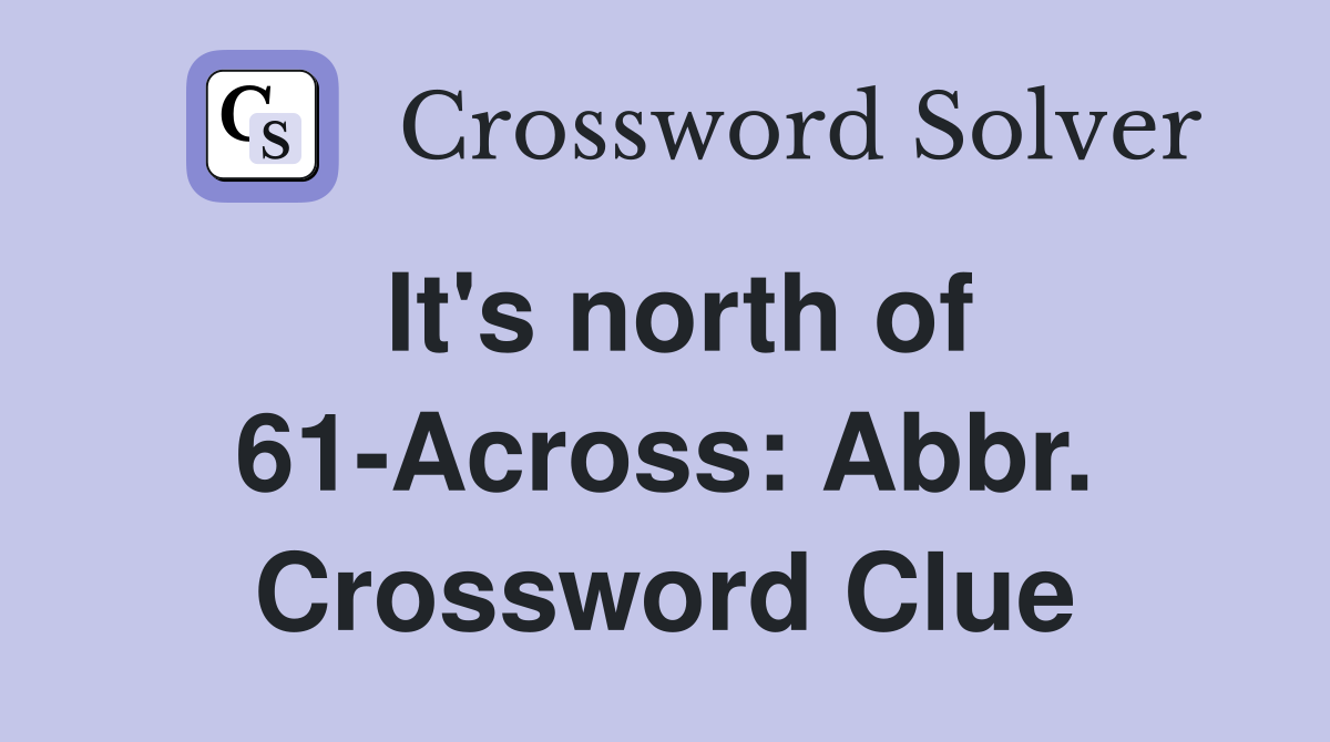 It's north of 61-Across: Abbr. Crossword Clue