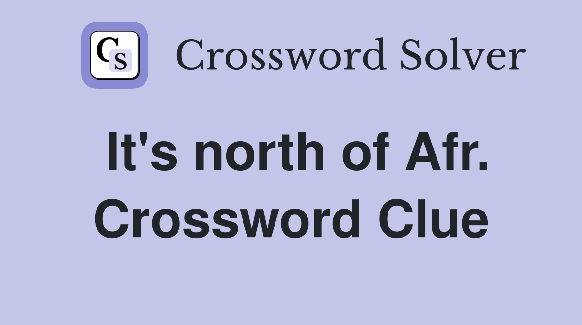 It's north of Afr. Crossword Clue