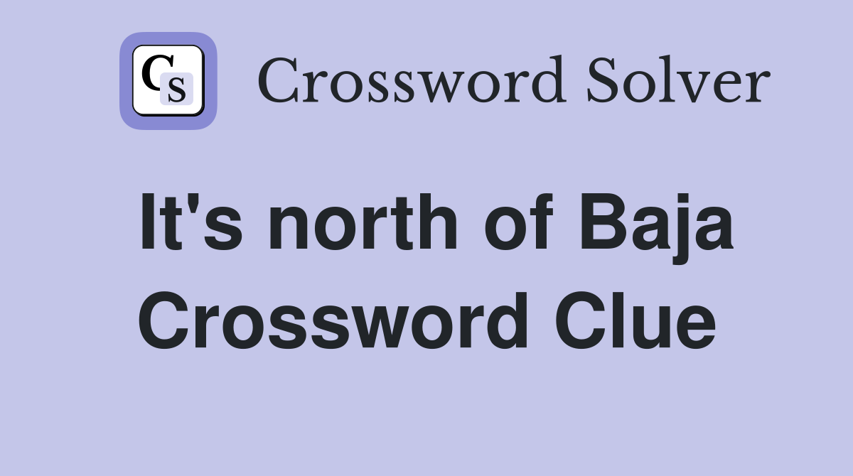 It's north of Baja Crossword Clue
