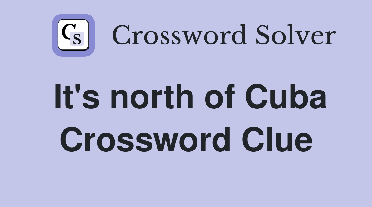 It's north of Cuba Crossword Clue
