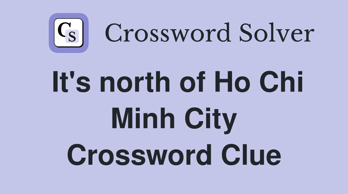 It's north of Ho Chi Minh City Crossword Clue