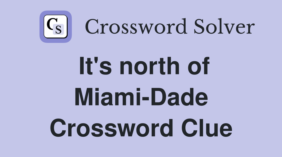 It's north of Miami-Dade Crossword Clue