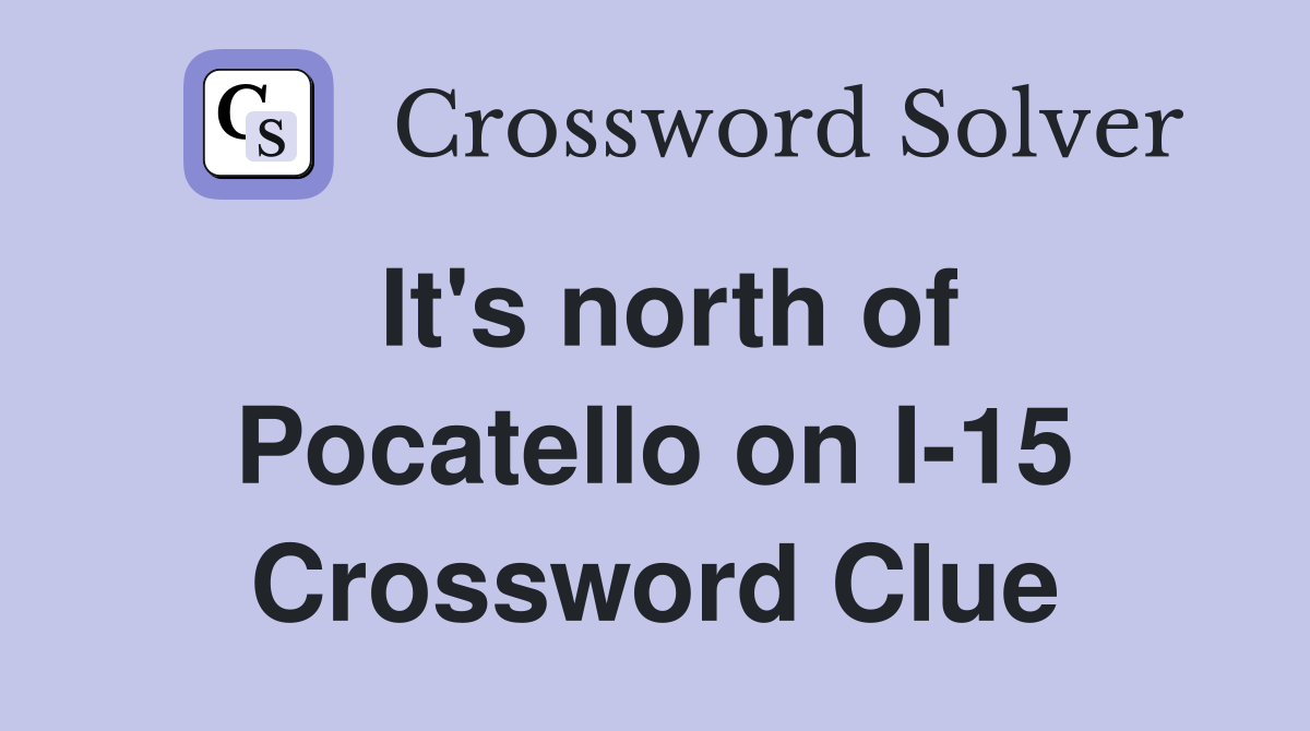 It's north of Pocatello on I-15 Crossword Clue