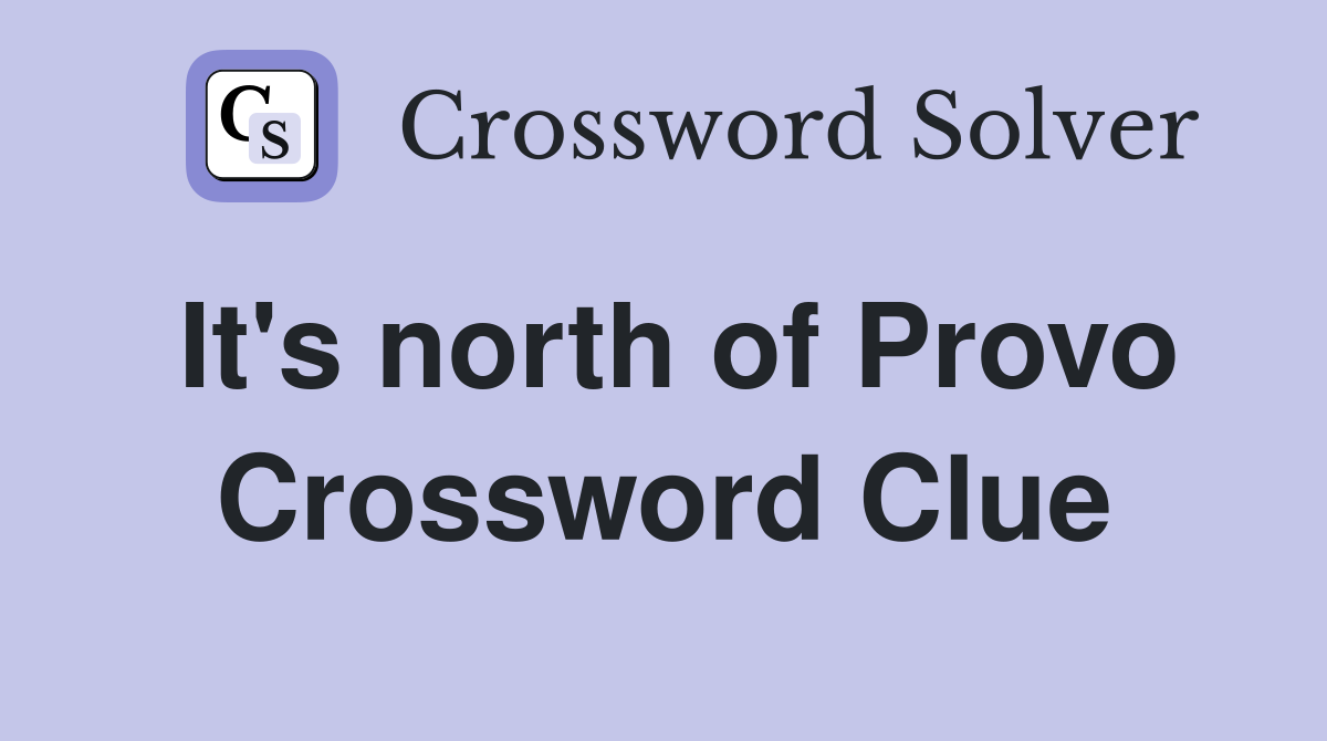 It's north of Provo Crossword Clue