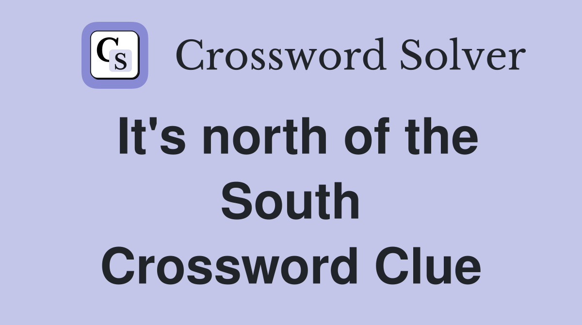 It's north of the South Crossword Clue
