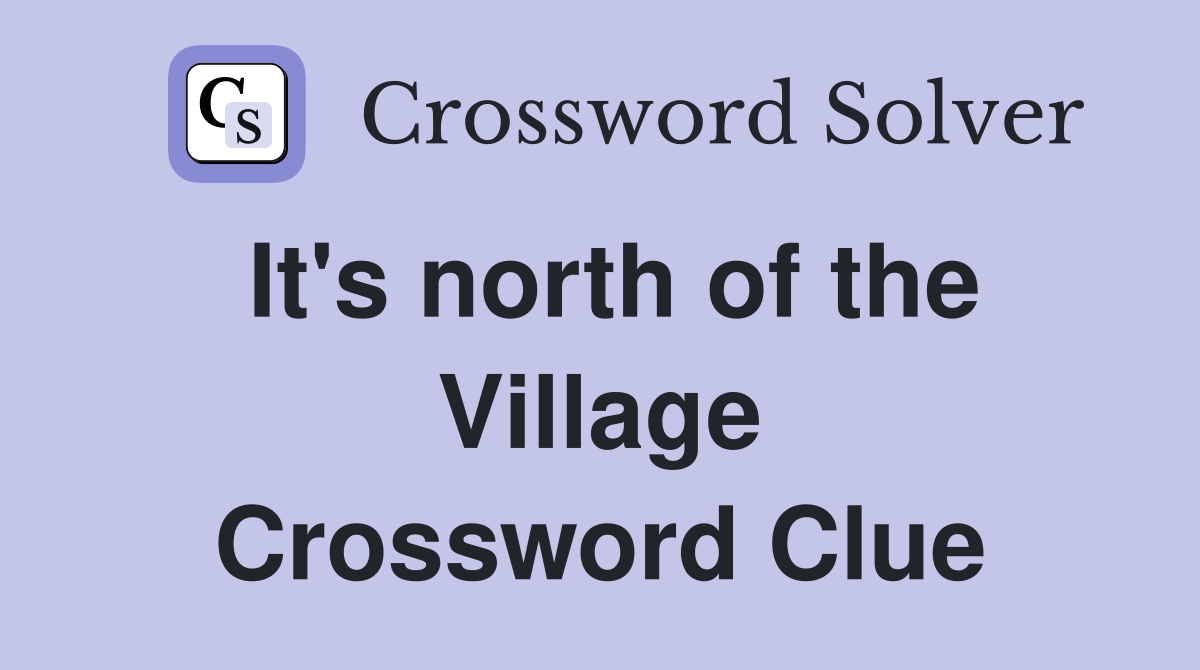 It's north of the Village Crossword Clue