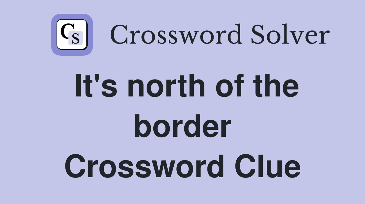 It's north of the border Crossword Clue