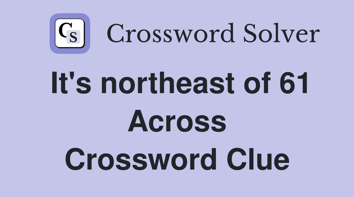 It's northeast of 61 Across Crossword Clue