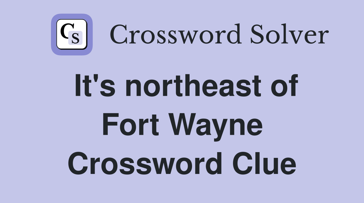 It's northeast of Fort Wayne Crossword Clue